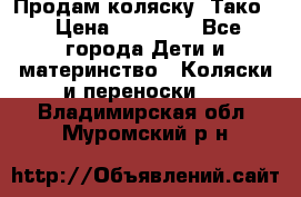 Продам коляску “Тако“ › Цена ­ 12 000 - Все города Дети и материнство » Коляски и переноски   . Владимирская обл.,Муромский р-н